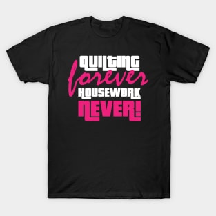 Quilting Forever, Housework Never - Funny Quilting Quotes T-Shirt